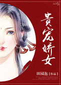 贵宠娇女番外