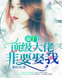 豪门顶级大佬非要娶我txt